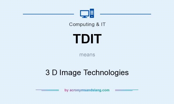 What does TDIT mean? It stands for 3 D Image Technologies