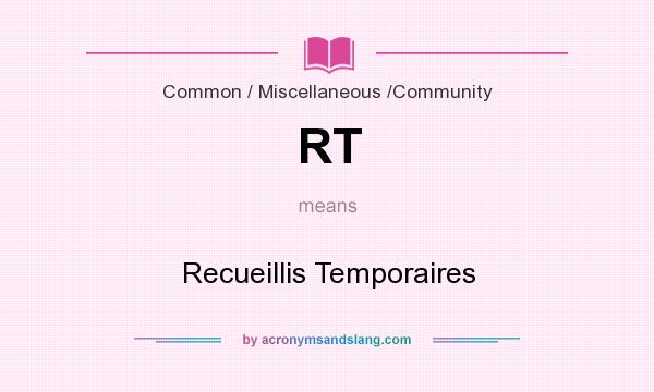 What does RT mean? It stands for Recueillis Temporaires
