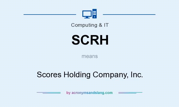 What does SCRH mean? It stands for Scores Holding Company, Inc.