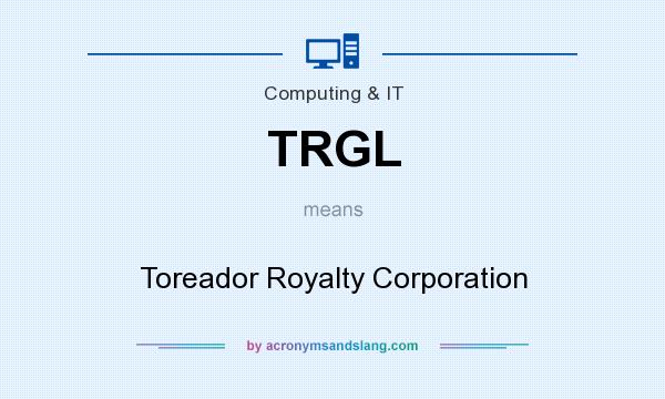 What does TRGL mean? It stands for Toreador Royalty Corporation