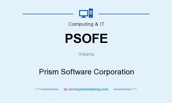 What does PSOFE mean? It stands for Prism Software Corporation