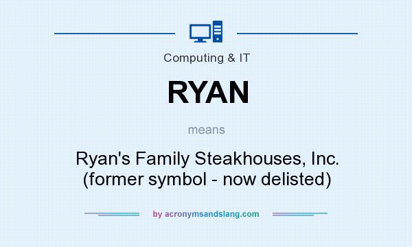 What does RYAN mean? It stands for Ryan`s Family Steakhouses, Inc. (former symbol - now delisted)