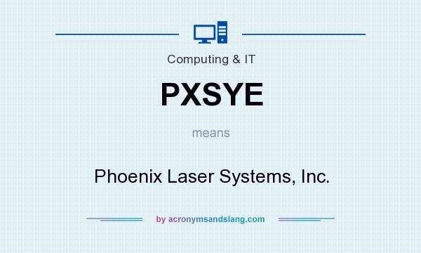 What does PXSYE mean? It stands for Phoenix Laser Systems, Inc.
