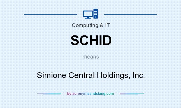 What does SCHID mean? It stands for Simione Central Holdings, Inc.