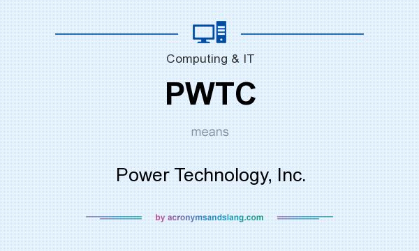 What does PWTC mean? It stands for Power Technology, Inc.