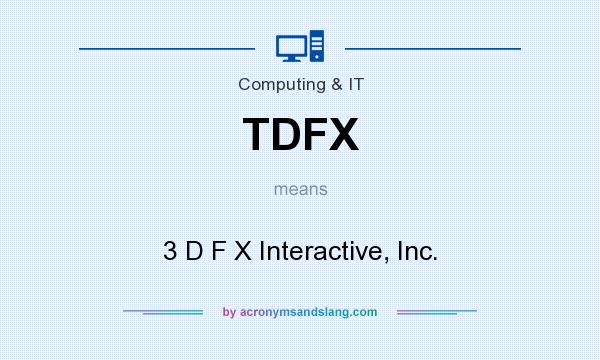 What does TDFX mean? It stands for 3 D F X Interactive, Inc.
