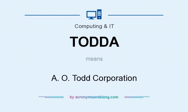 What does TODDA mean? It stands for A. O. Todd Corporation