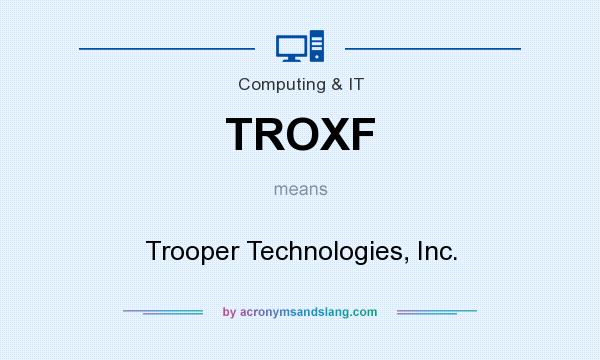 What does TROXF mean? It stands for Trooper Technologies, Inc.
