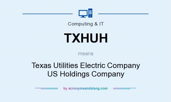 What does TXHUH mean? It stands for Texas Utilities Electric Company US Holdings Company