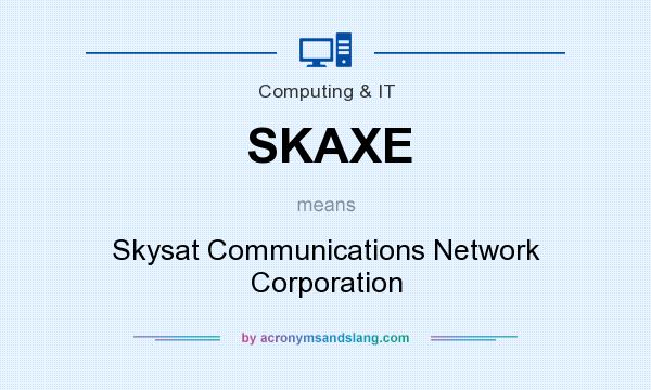 What does SKAXE mean? It stands for Skysat Communications Network Corporation