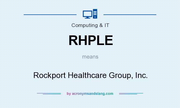 What does RHPLE mean? It stands for Rockport Healthcare Group, Inc.
