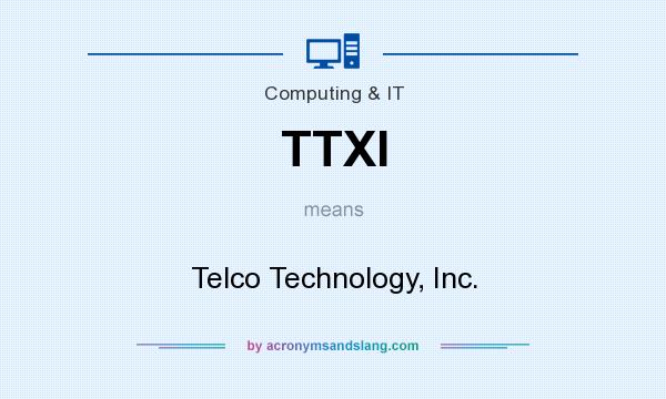 What does TTXI mean? It stands for Telco Technology, Inc.