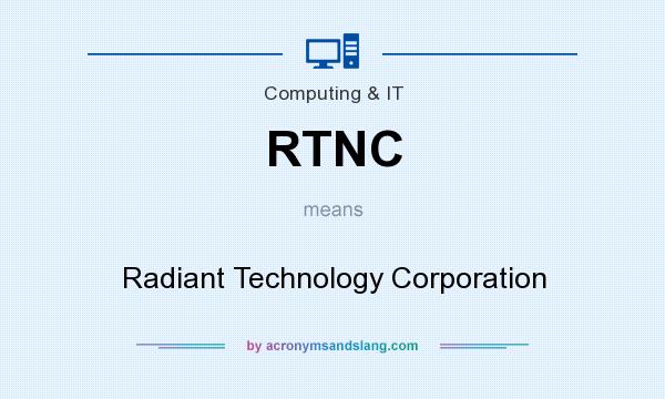 What does RTNC mean? It stands for Radiant Technology Corporation