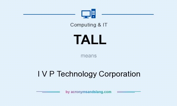What does TALL mean? It stands for I V P Technology Corporation