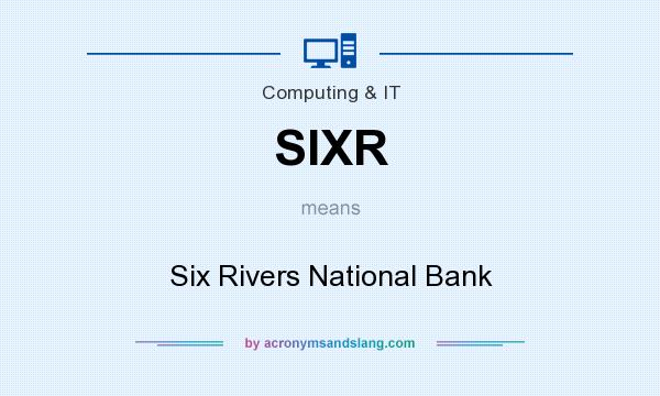 What does SIXR mean? It stands for Six Rivers National Bank