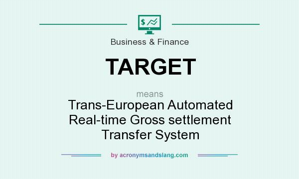 What does TARGET mean? It stands for Trans-European Automated Real-time Gross settlement Transfer System