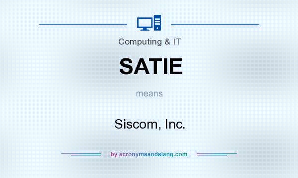 What does SATIE mean? It stands for Siscom, Inc.