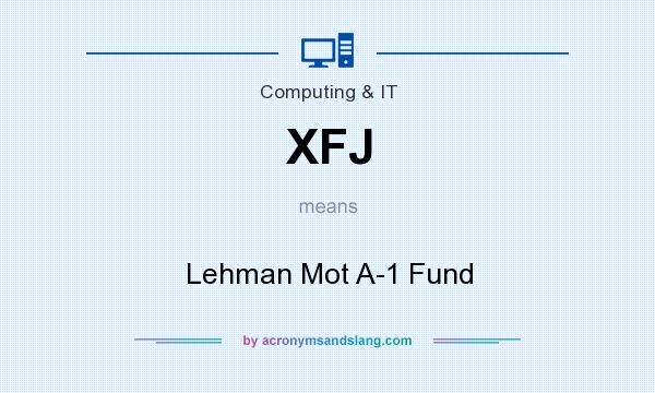 What does XFJ mean? It stands for Lehman Mot A-1 Fund