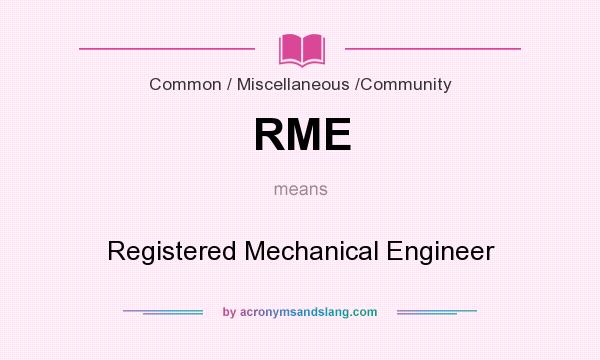 What does RME mean? It stands for Registered Mechanical Engineer