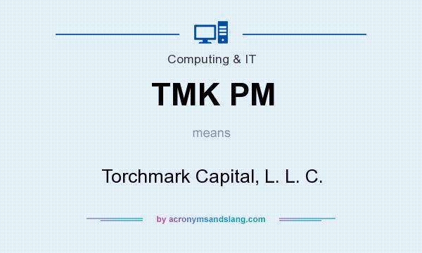 What does TMK PM mean? It stands for Torchmark Capital, L. L. C.