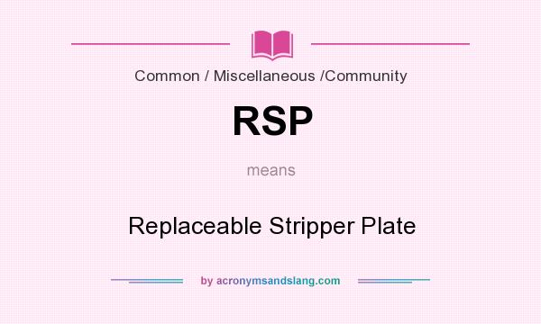 What does RSP mean? It stands for Replaceable Stripper Plate