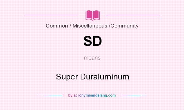 What does SD mean? It stands for Super Duraluminum