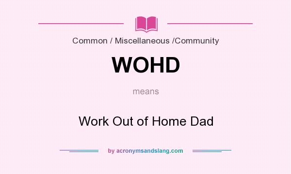 What does WOHD mean? It stands for Work Out of Home Dad