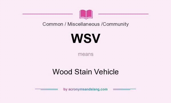 What does WSV mean? It stands for Wood Stain Vehicle