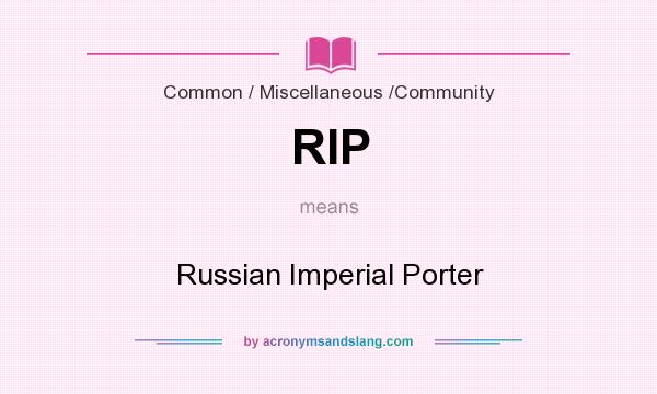 What does RIP mean? It stands for Russian Imperial Porter