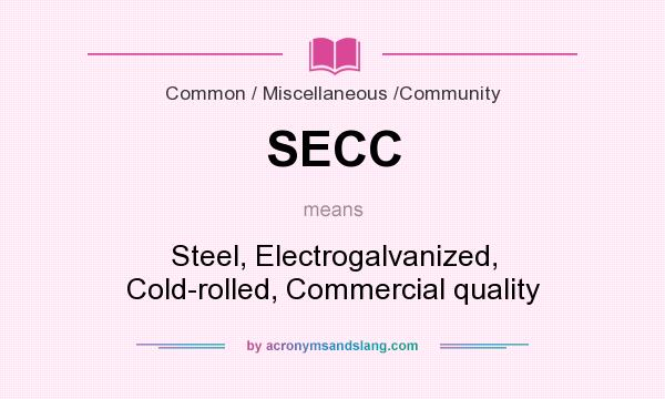 What does SECC mean? It stands for Steel, Electrogalvanized, Cold-rolled, Commercial quality