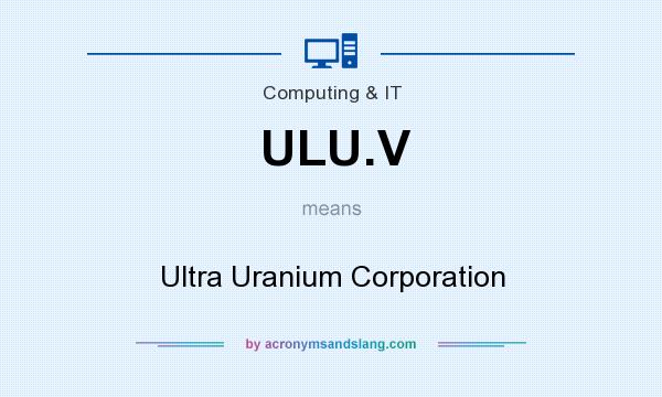 What does ULU.V mean? It stands for Ultra Uranium Corporation
