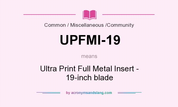 What does UPFMI-19 mean? It stands for Ultra Print Full Metal Insert - 19-inch blade
