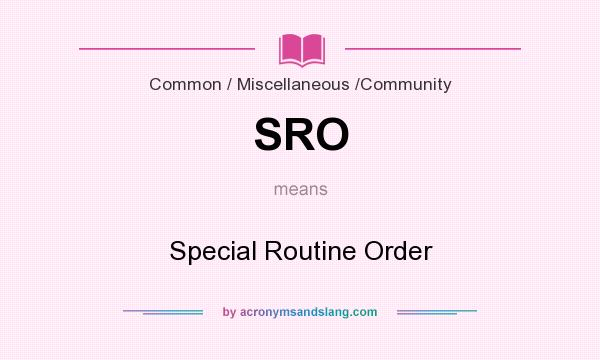 What does SRO mean? It stands for Special Routine Order