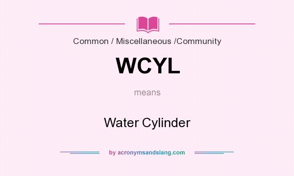 What does WCYL mean? It stands for Water Cylinder