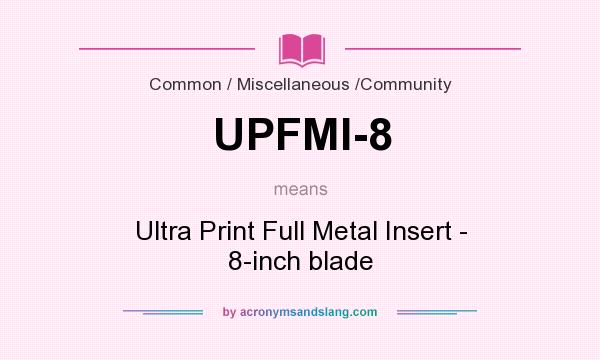 What does UPFMI-8 mean? It stands for Ultra Print Full Metal Insert - 8-inch blade