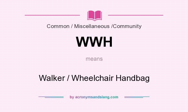 What does WWH mean? It stands for Walker / Wheelchair Handbag