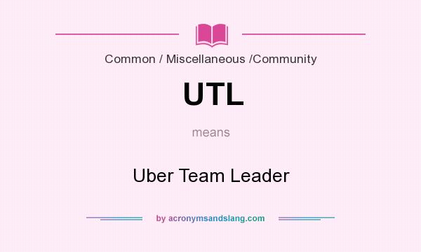 What does UTL mean? It stands for Uber Team Leader