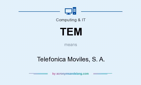 What does TEM mean? It stands for Telefonica Moviles, S. A.