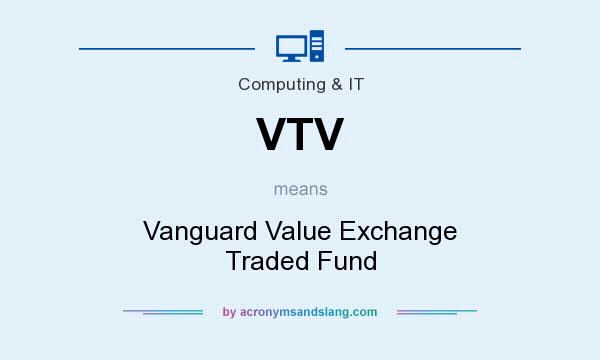What does VTV mean? It stands for Vanguard Value Exchange Traded Fund