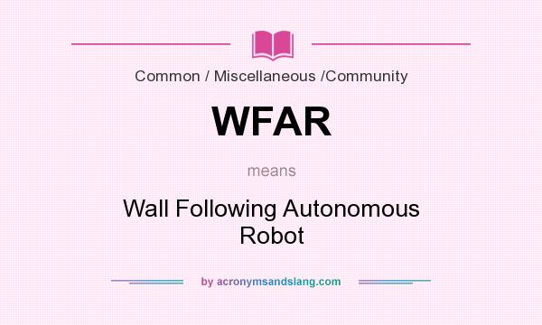 What does WFAR mean? It stands for Wall Following Autonomous Robot