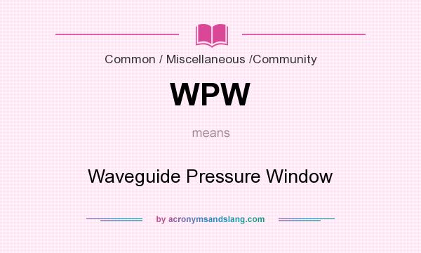 What does WPW mean? It stands for Waveguide Pressure Window