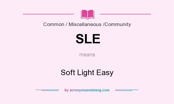 What does SLE mean? It stands for Soft Light Easy