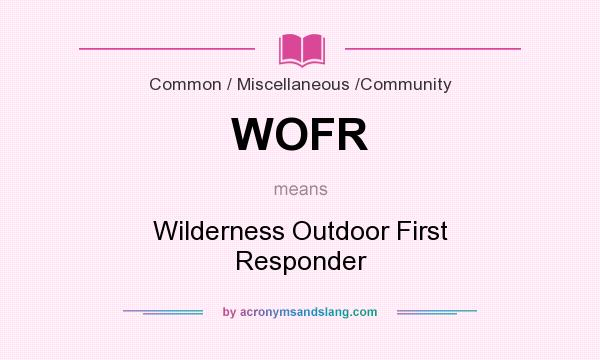 What does WOFR mean? It stands for Wilderness Outdoor First Responder