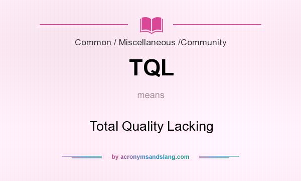 What does TQL mean? It stands for Total Quality Lacking