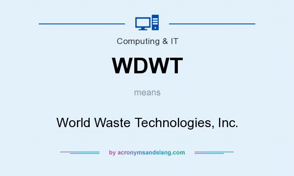 What does WDWT mean? It stands for World Waste Technologies, Inc.