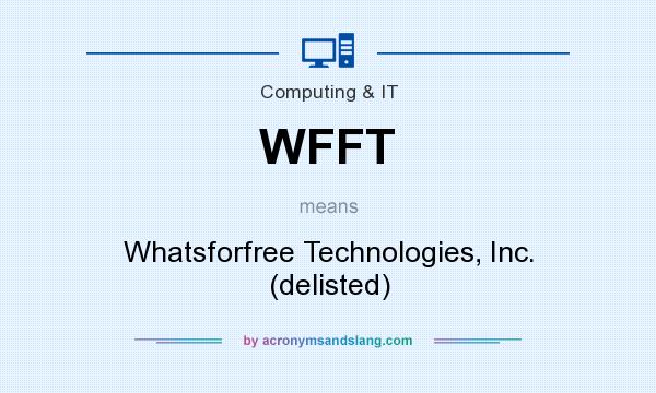 What does WFFT mean? It stands for Whatsforfree Technologies, Inc. (delisted)