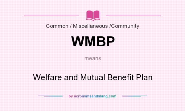 What does WMBP mean? It stands for Welfare and Mutual Benefit Plan