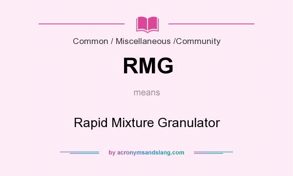 What does RMG mean? It stands for Rapid Mixture Granulator