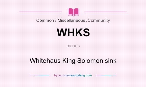 What does WHKS mean? It stands for Whitehaus King Solomon sink