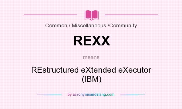 What does REXX mean? It stands for REstructured eXtended eXecutor (IBM)